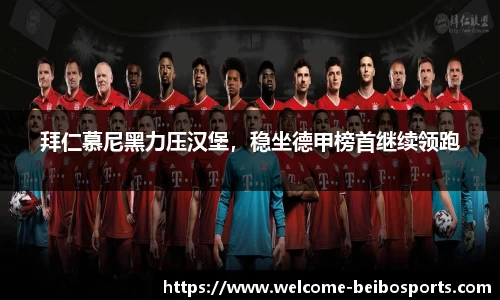 拜仁慕尼黑力压汉堡，稳坐德甲榜首继续领跑