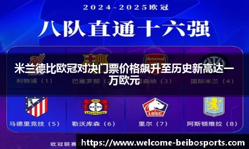 米兰德比欧冠对决门票价格飙升至历史新高达一万欧元