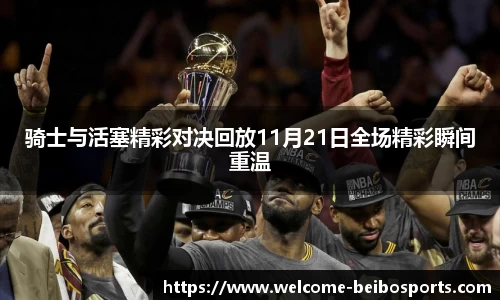 骑士与活塞精彩对决回放11月21日全场精彩瞬间重温