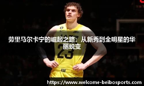劳里马尔卡宁的崛起之路：从新秀到全明星的华丽蜕变