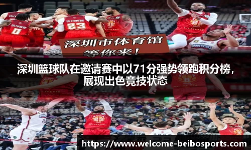 深圳篮球队在邀请赛中以71分强势领跑积分榜，展现出色竞技状态